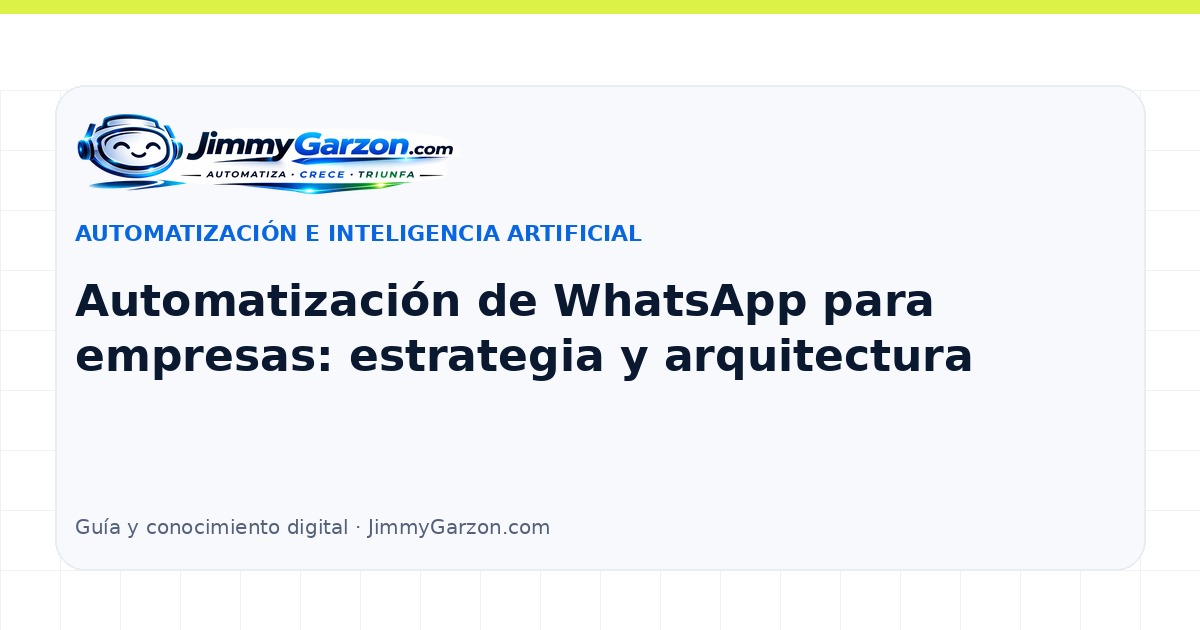 Automatización de WhatsApp para empresas: estrategia y arquitectura — JimmyGarzon.com