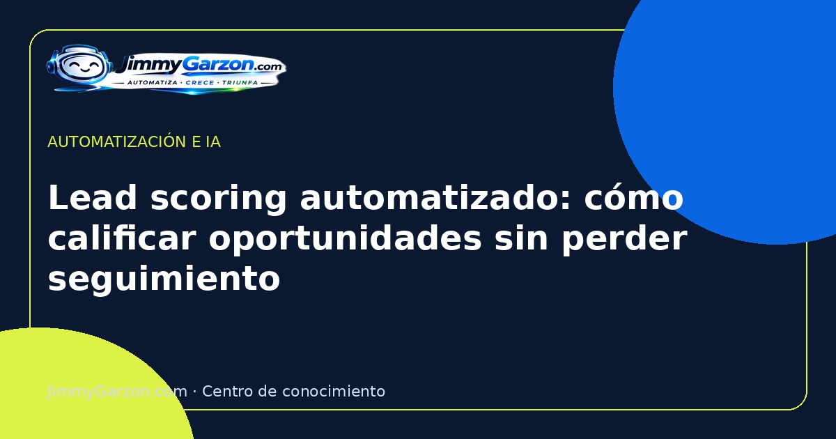 Lead scoring automatizado: cómo calificar oportunidades sin perder seguimiento — JimmyGarzon.com